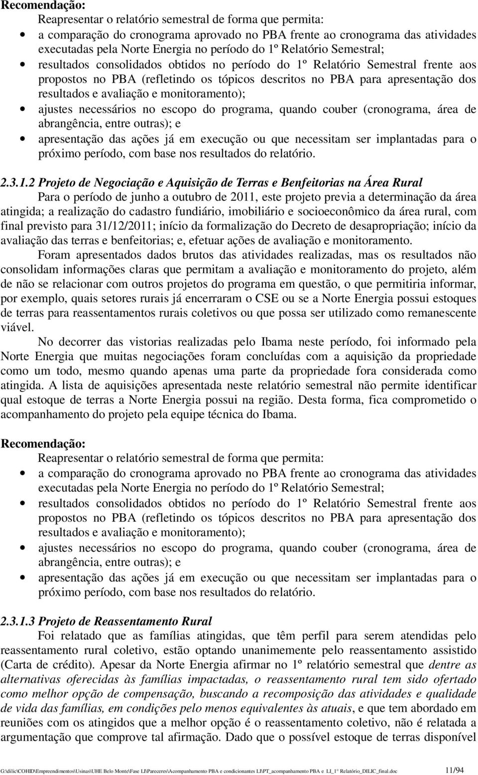 avaliação e monitoramento); ajustes necessários no escopo do programa, quando couber (cronograma, área de abrangência, entre outras); e apresentação das ações já em execução ou que necessitam ser