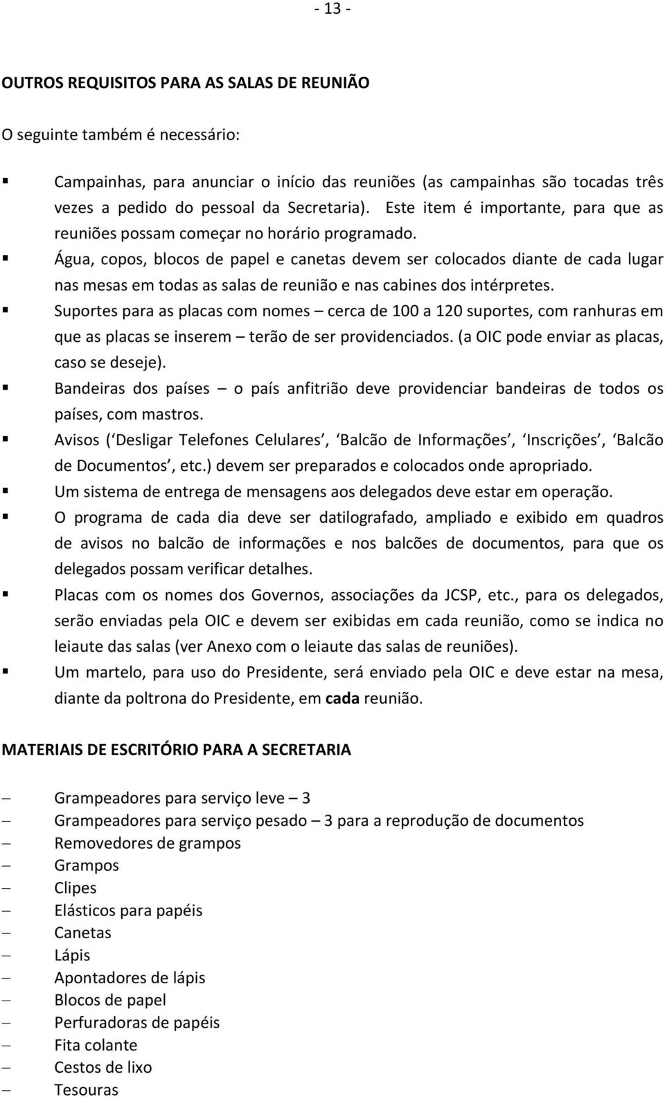 Água, copos, blocos de papel e canetas devem ser colocados diante de cada lugar nas mesas em todas as salas de reunião e nas cabines dos intérpretes.