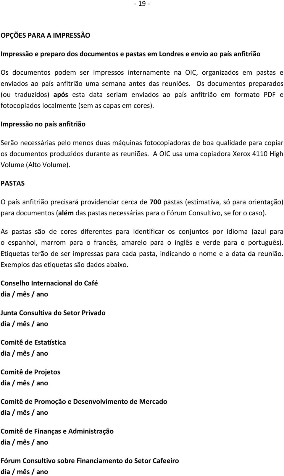 Os documentos preparados (ou traduzidos) após esta data seriam enviados ao país anfitrião em formato PDF e fotocopiados localmente (sem as capas em cores).