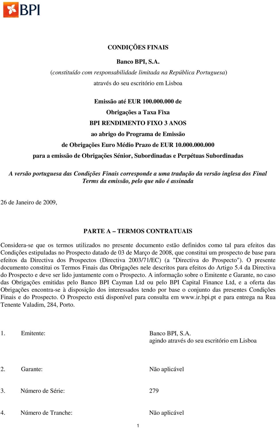 Perpétuas Subordinadas A versão portuguesa das Condições Finais corresponde a uma tradução da versão inglesa dos Final Terms da emissão, pelo que não é assinada 26 de Janeiro de 2009, PARTE A TERMOS