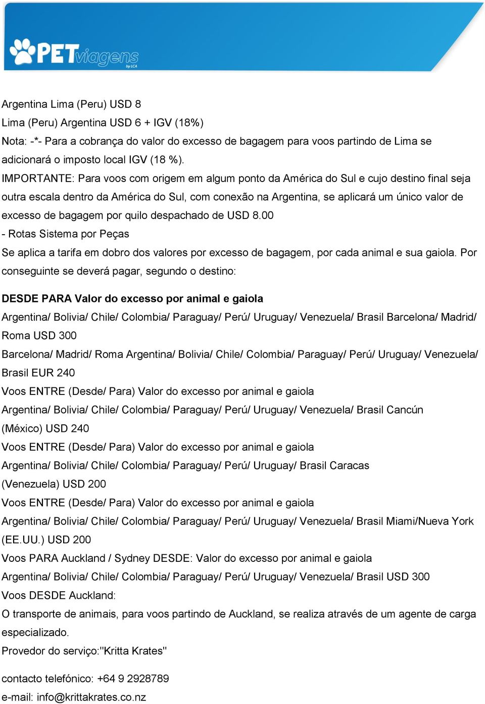 bagagem por quilo despachado de USD 8.00 - Rotas Sistema por Peças Se aplica a tarifa em dobro dos valores por excesso de bagagem, por cada animal e sua gaiola.