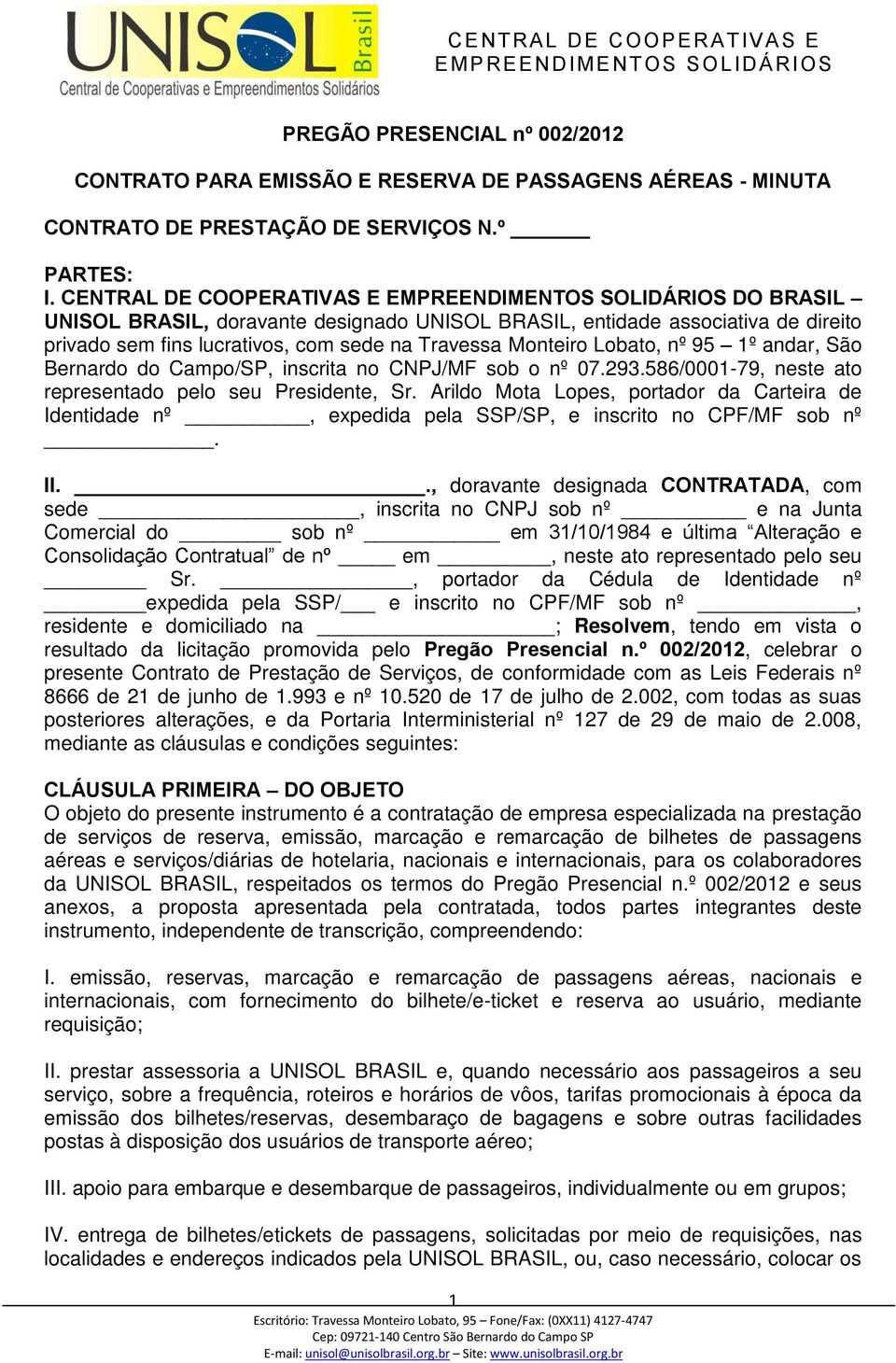 andar, São Bernardo do Campo/SP, inscrita no CNPJ/MF sob o nº 07.293.586/0001-79, neste ato representado pelo seu Presidente, Sr.