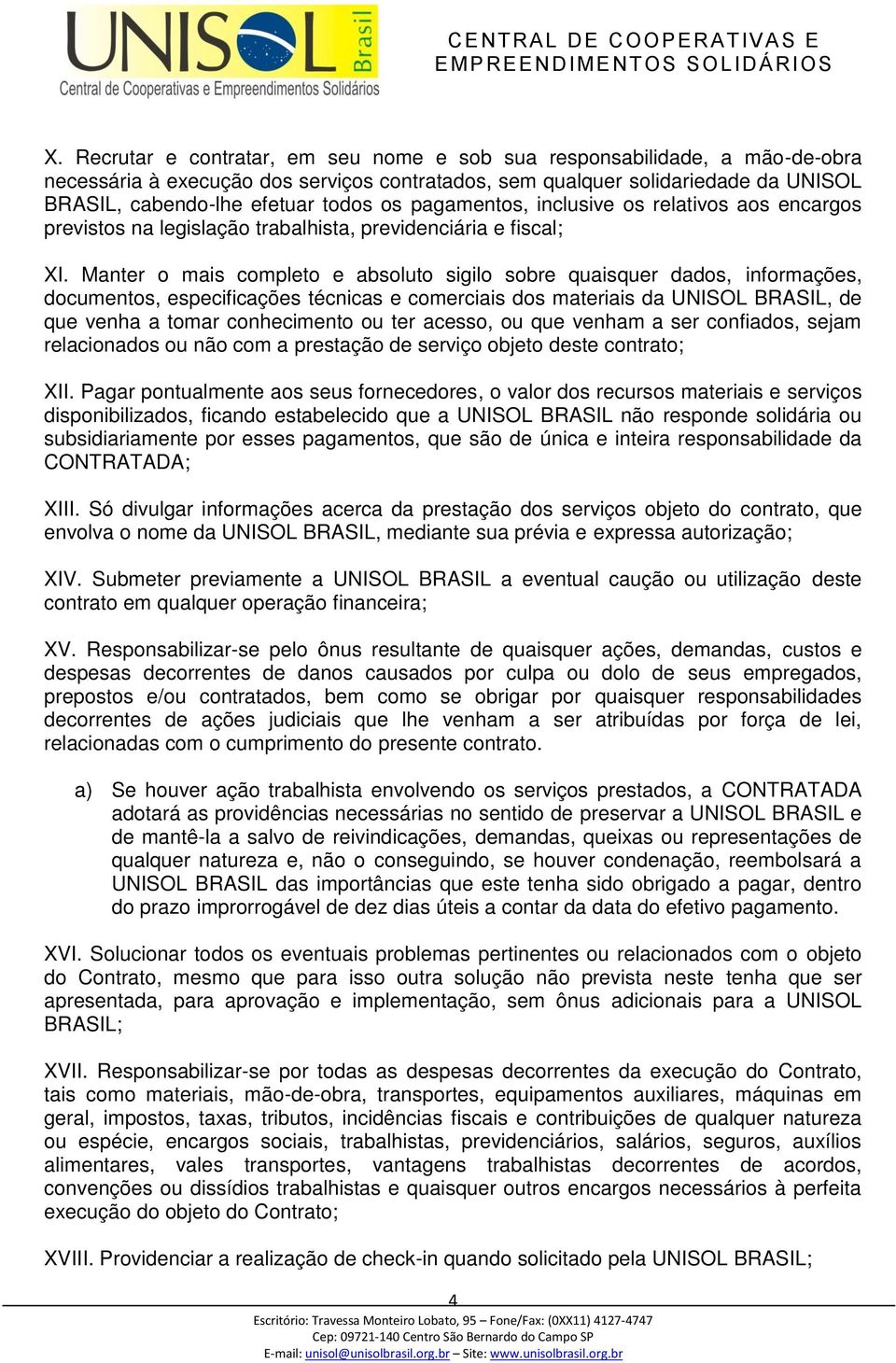 Manter o mais completo e absoluto sigilo sobre quaisquer dados, informações, documentos, especificações técnicas e comerciais dos materiais da UNISOL BRASIL, de que venha a tomar conhecimento ou ter