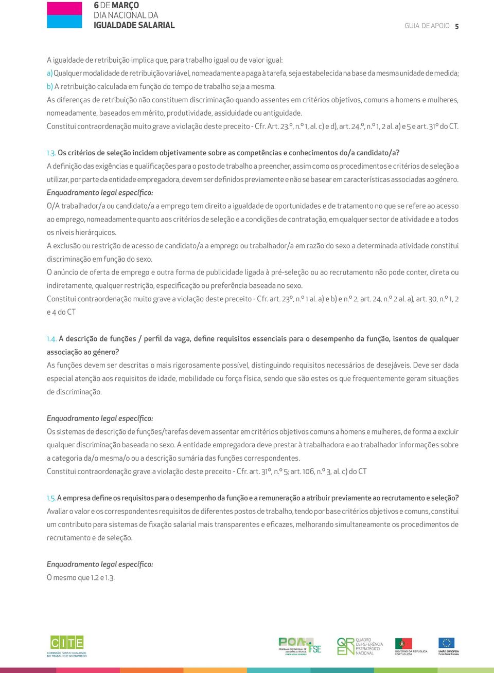 As diferenças de retribuição não constituem discriminação quando assentes em critérios objetivos, comuns a homens e mulheres, nomeadamente, baseados em mérito, produtividade, assiduidade ou