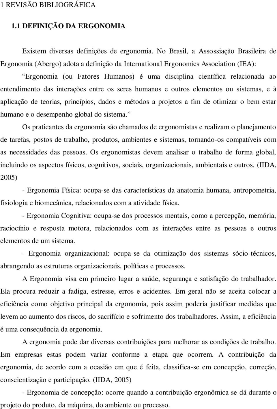 entendimento das interações entre os seres humanos e outros elementos ou sistemas, e à aplicação de teorias, princípios, dados e métodos a projetos a fim de otimizar o bem estar humano e o desempenho