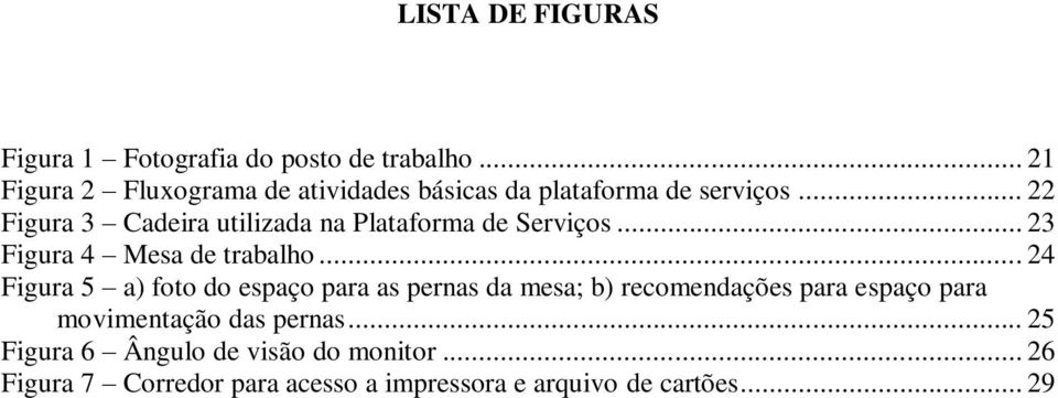 .. 22 Figura 3 Cadeira utilizada na Plataforma de Serviços... 23 Figura 4 Mesa de trabalho.