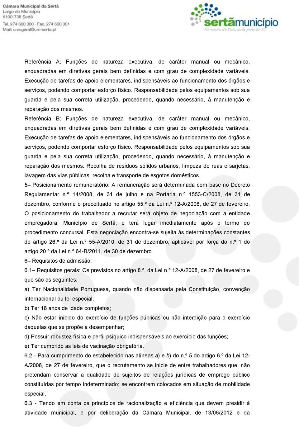 Responsabilidade pelos equipamentos sob sua guarda e pela sua correta utilização, procedendo, quando necessário, à manutenção e reparação dos mesmos.