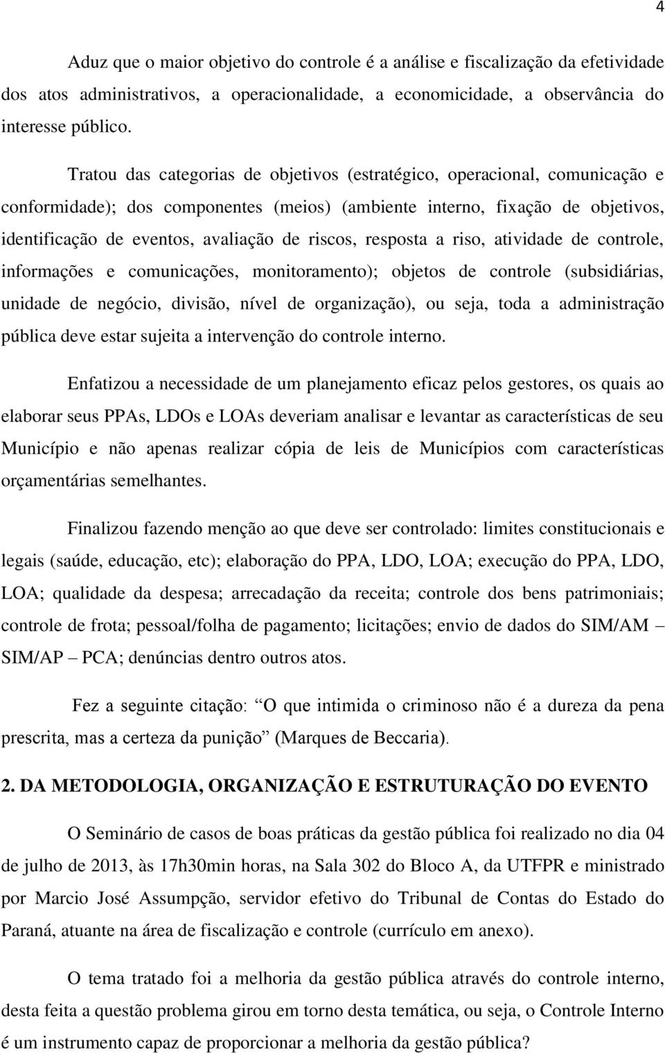 riscos, resposta a riso, atividade de controle, informações e comunicações, monitoramento); objetos de controle (subsidiárias, unidade de negócio, divisão, nível de organização), ou seja, toda a