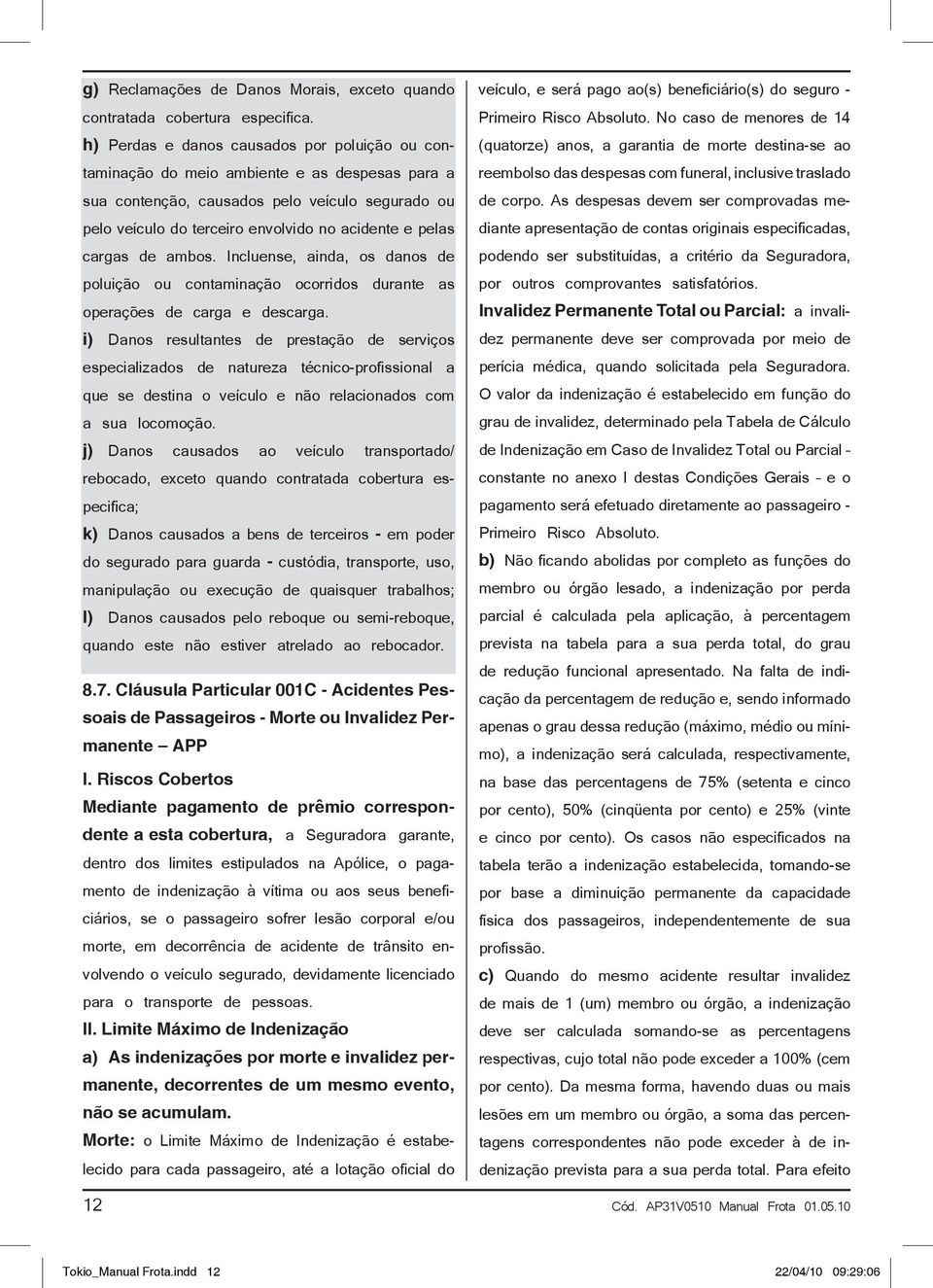 cargas de ambos. Incluense, ainda, os danos de poluição ou contaminação ocorridos durante as operações de carga e descarga.