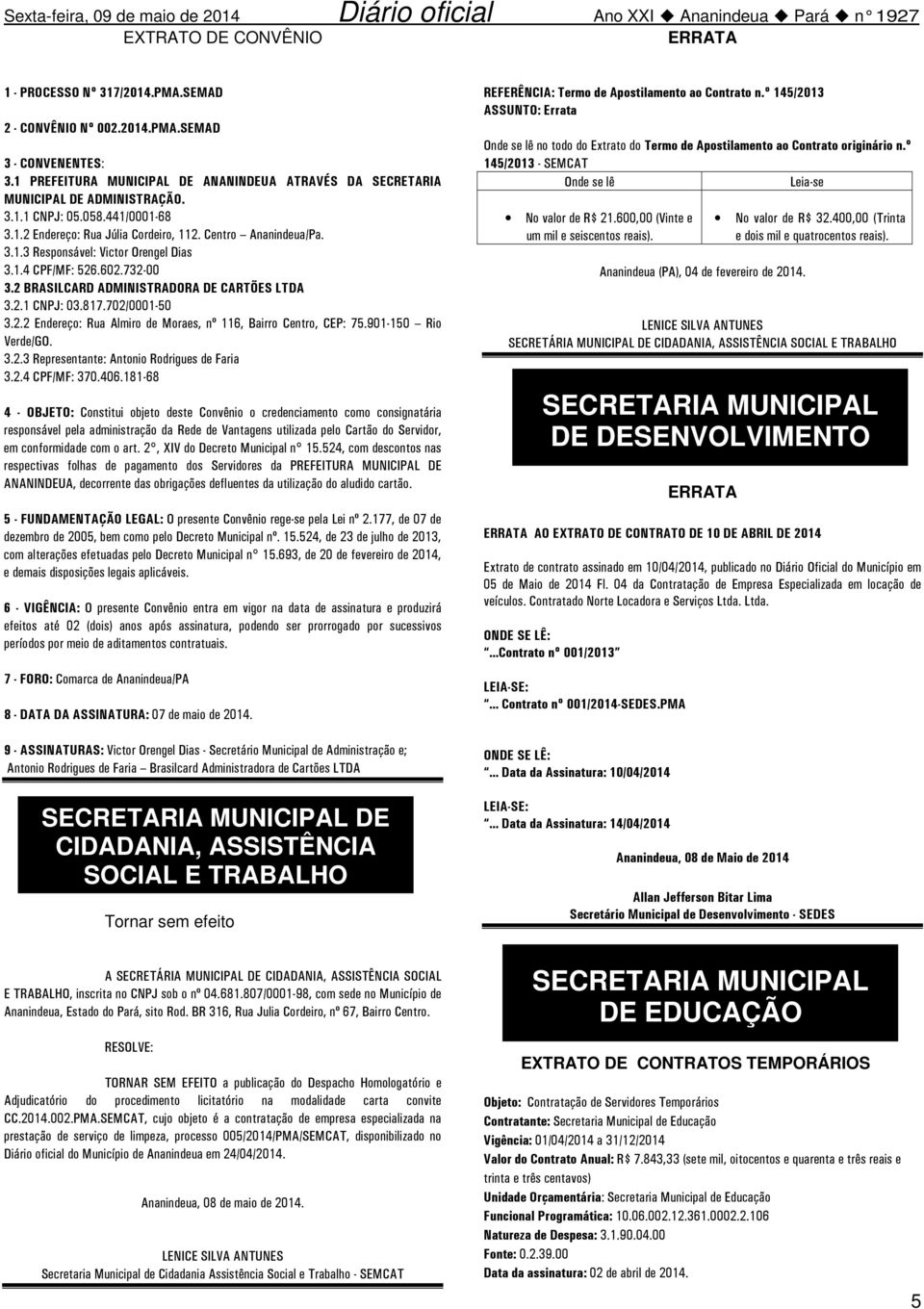 817.702/0001-50 3.2.2 Endereço: Rua Almiro de Moraes, nº 116, Bairro Centro, CEP: 75.901-150 Rio Verde/GO. 3.2.3 Representante: Antonio Rodrigues de Faria 3.2.4 CPF/MF: 370.406.