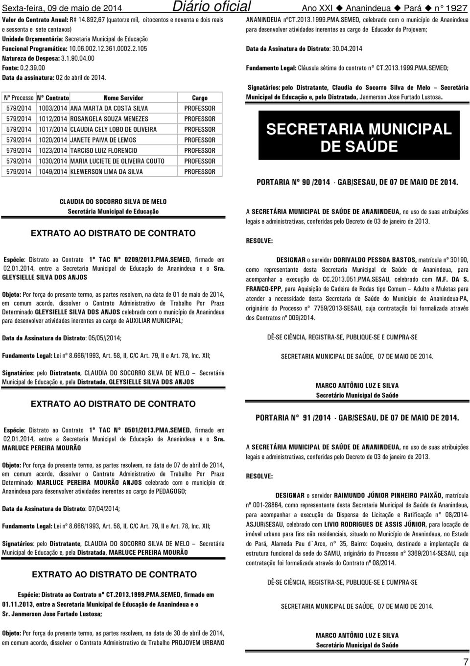 Nº Processo Nº Contrato Nome Servidor Cargo 579/2014 1003/2014 ANA MARTA DA COSTA SILVA PROFESSOR 579/2014 1012/2014 ROSANGELA SOUZA MENEZES PROFESSOR 579/2014 1017/2014 CLAUDIA CELY LOBO DE OLIVEIRA