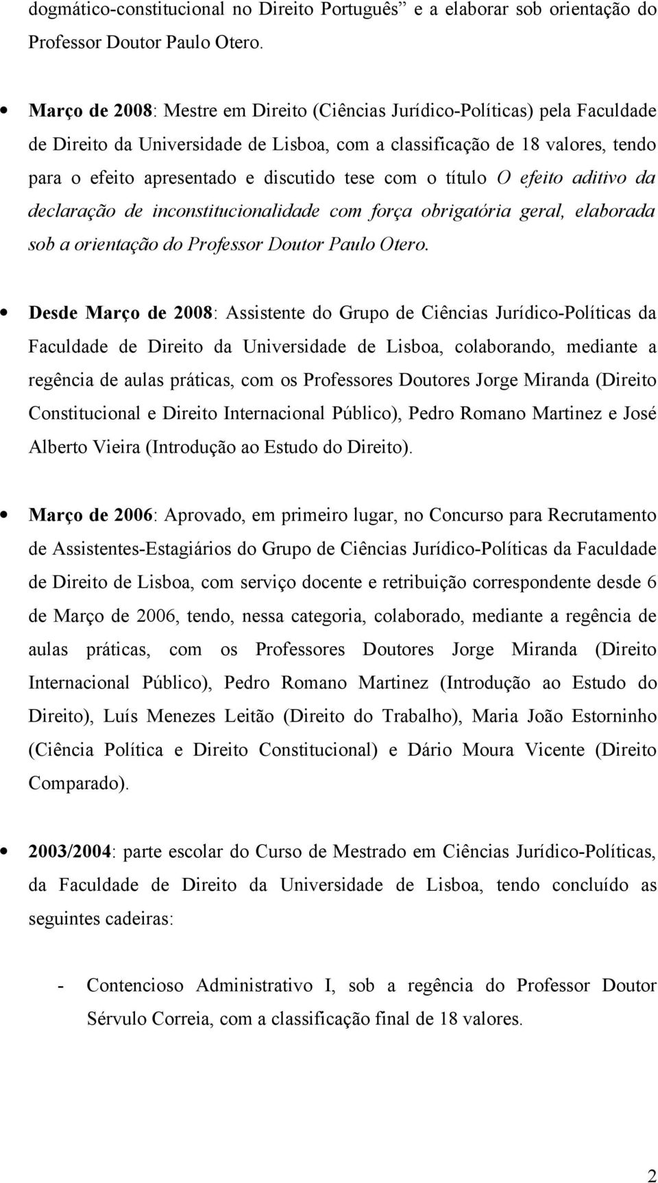 com o título O efeito aditivo da declaração de inconstitucionalidade com força obrigatória geral, elaborada sob a orientação do Professor Doutor Paulo Otero.