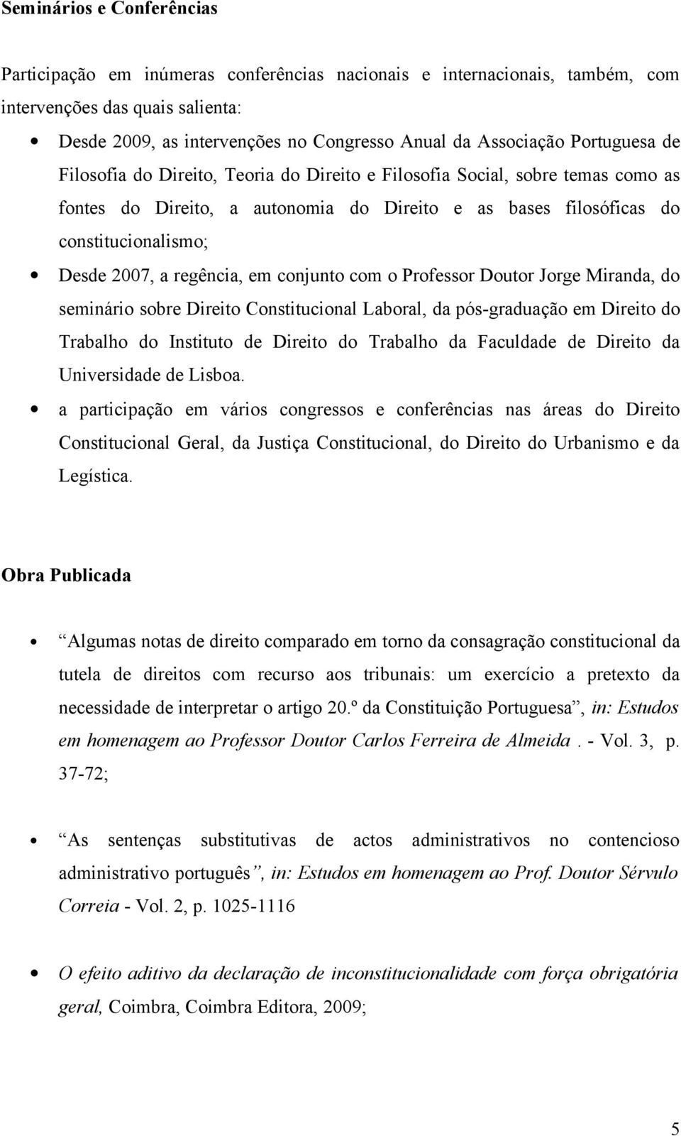 regência, em conjunto com o Professor Doutor Jorge Miranda, do seminário sobre Direito Constitucional Laboral, da pós-graduação em Direito do Trabalho do Instituto de Direito do Trabalho da Faculdade