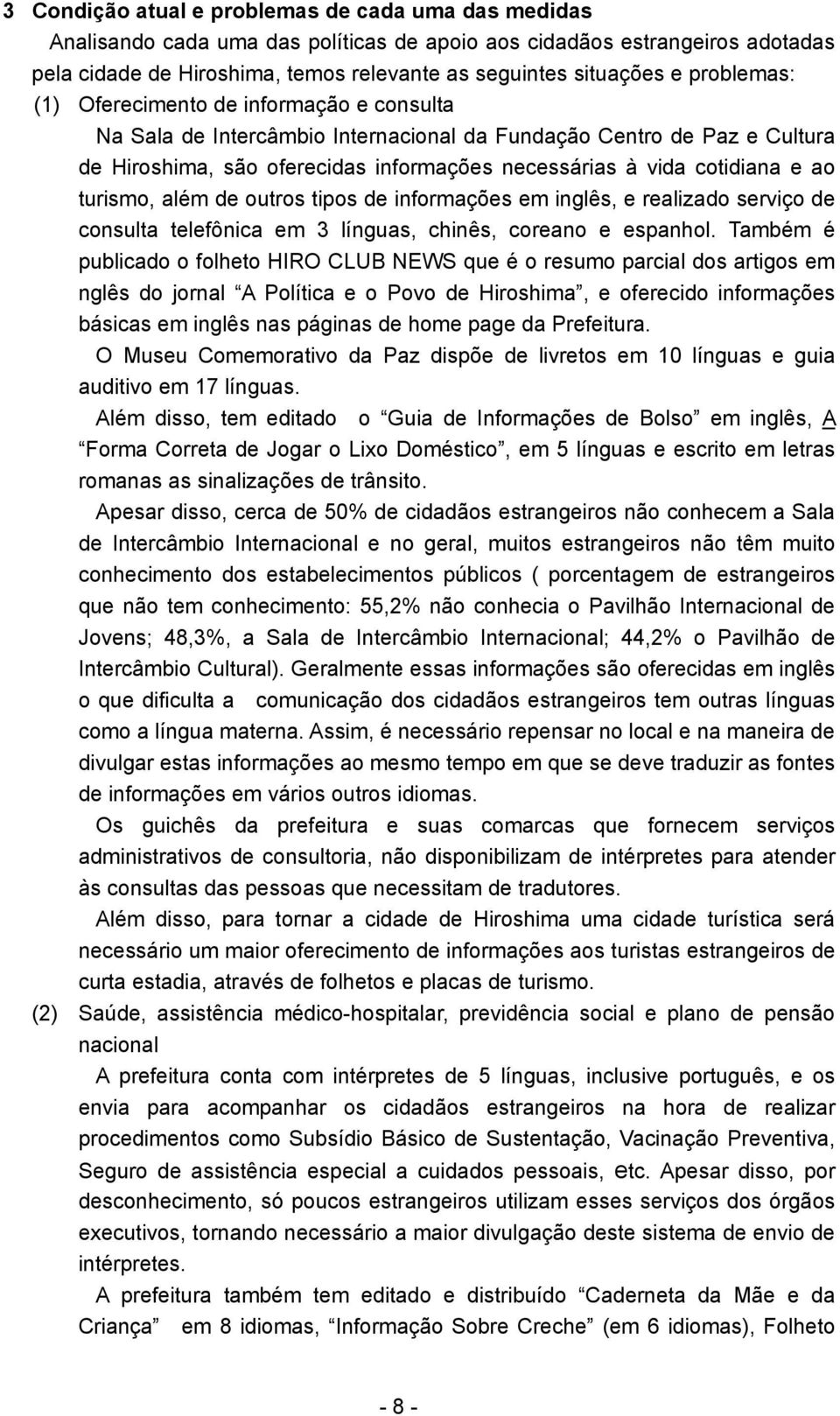 ao turismo, além de outros tipos de informações em inglês, e realizado serviço de consulta telefônica em 3 línguas, chinês, coreano e espanhol.