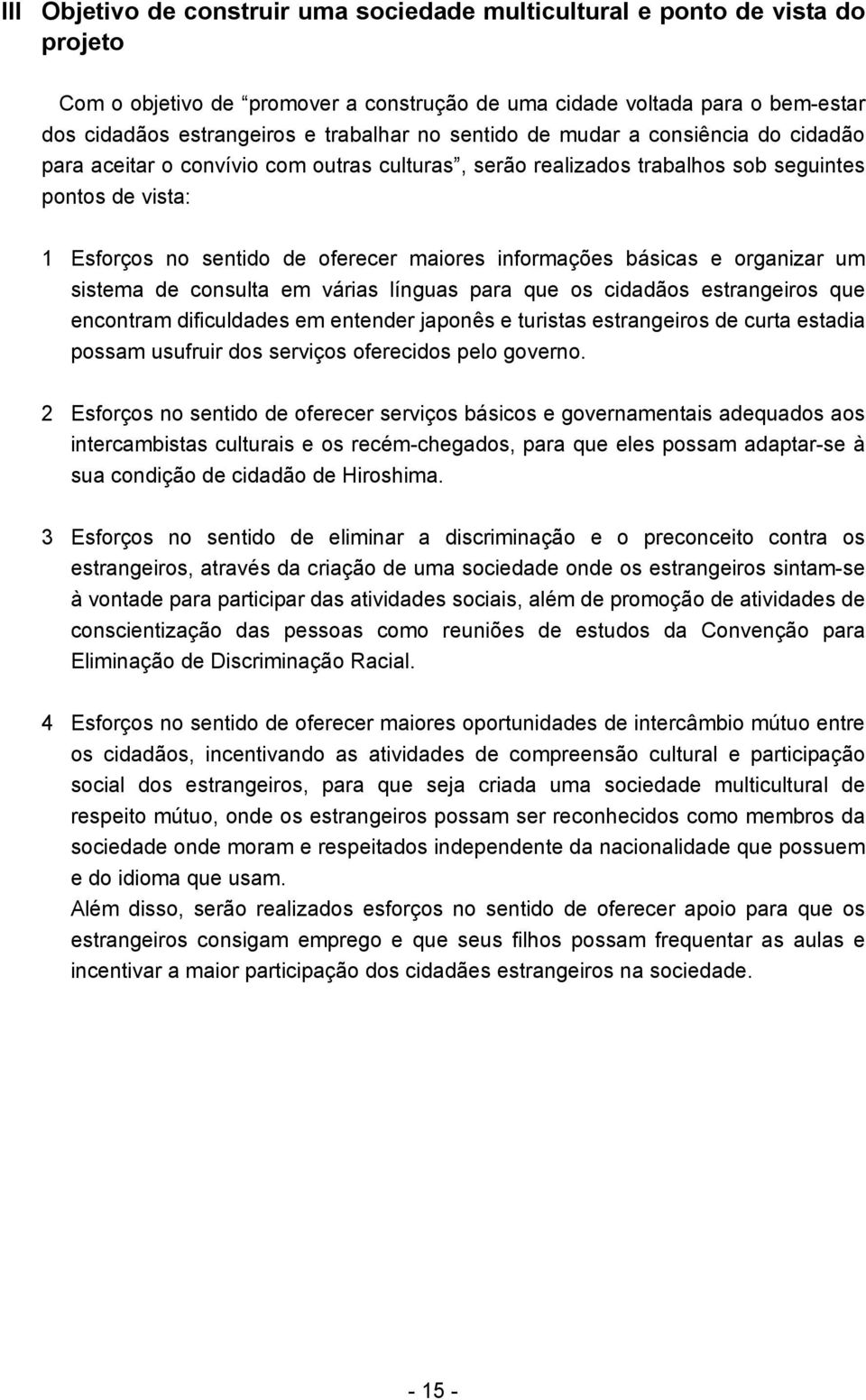 informações básicas e organizar um sistema de consulta em várias línguas para que os cidadãos estrangeiros que encontram dificuldades em entender japonês e turistas estrangeiros de curta estadia