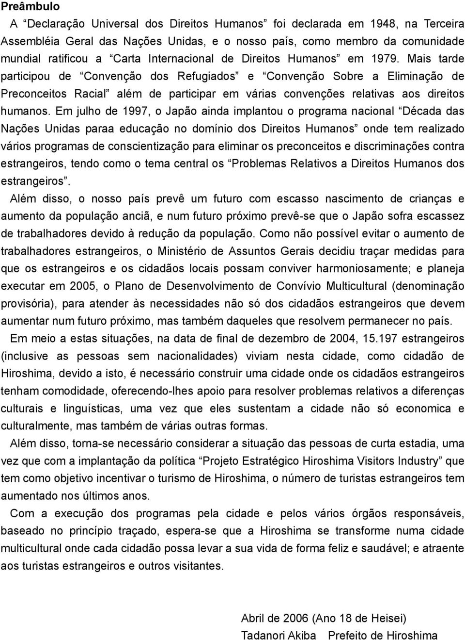 Mais tarde participou de Convenção dos Refugiados e Convenção Sobre a Eliminação de Preconceitos Racial além de participar em várias convenções relativas aos direitos humanos.