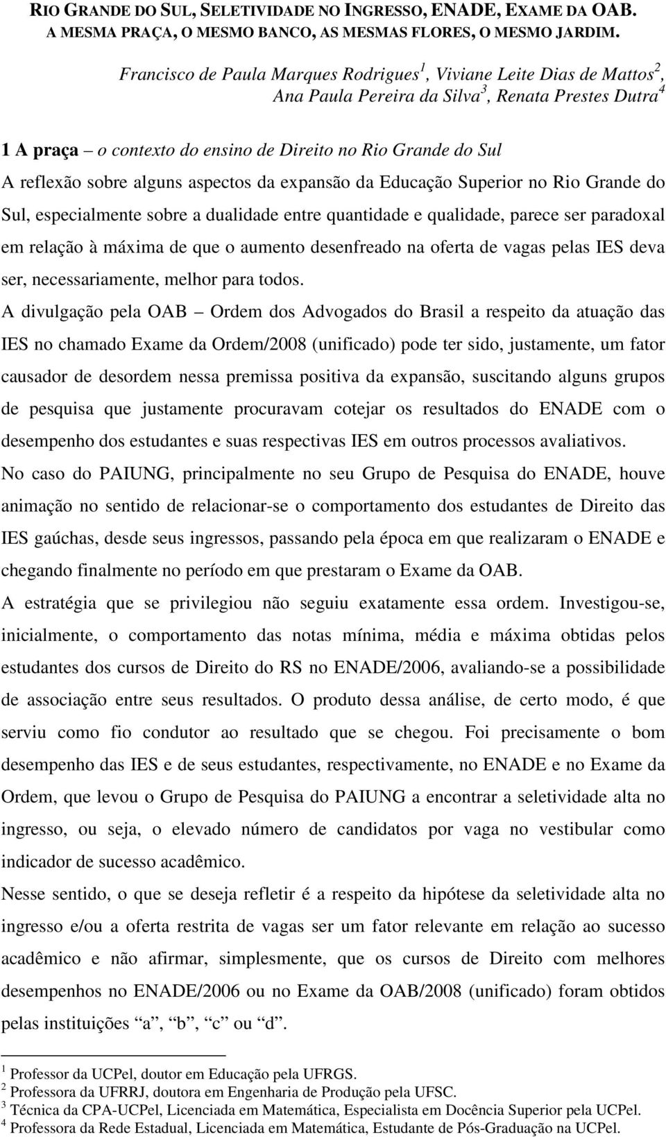 sobre alguns aspectos da expansão da Educação Superior no Rio Grande do Sul, especialmente sobre a dualidade entre quantidade e qualidade, parece ser paradoxal em relação à de que o aumento