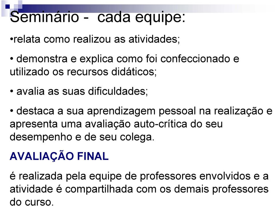 realização e apresenta uma avaliação auto-crítica do seu desempenho e de seu colega.