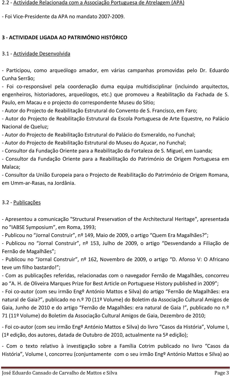 Eduardo Cunha Serrão; - Foi co-responsável pela coordenação duma equipa multidisciplinar (incluindo arquitectos, engenheiros, historiadores, arqueólogos, etc.