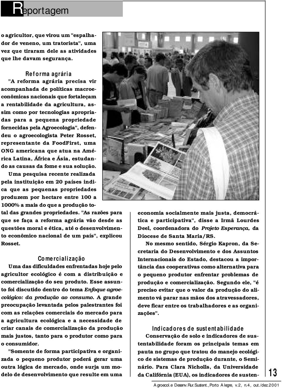 propriedade fornecidas pela Agroecologia", defendeu o agroecologista Peter Rosset, representante da FoodFirst, uma ONG americana que atua na América Latina, África e Ásia, estudando as causas da fome