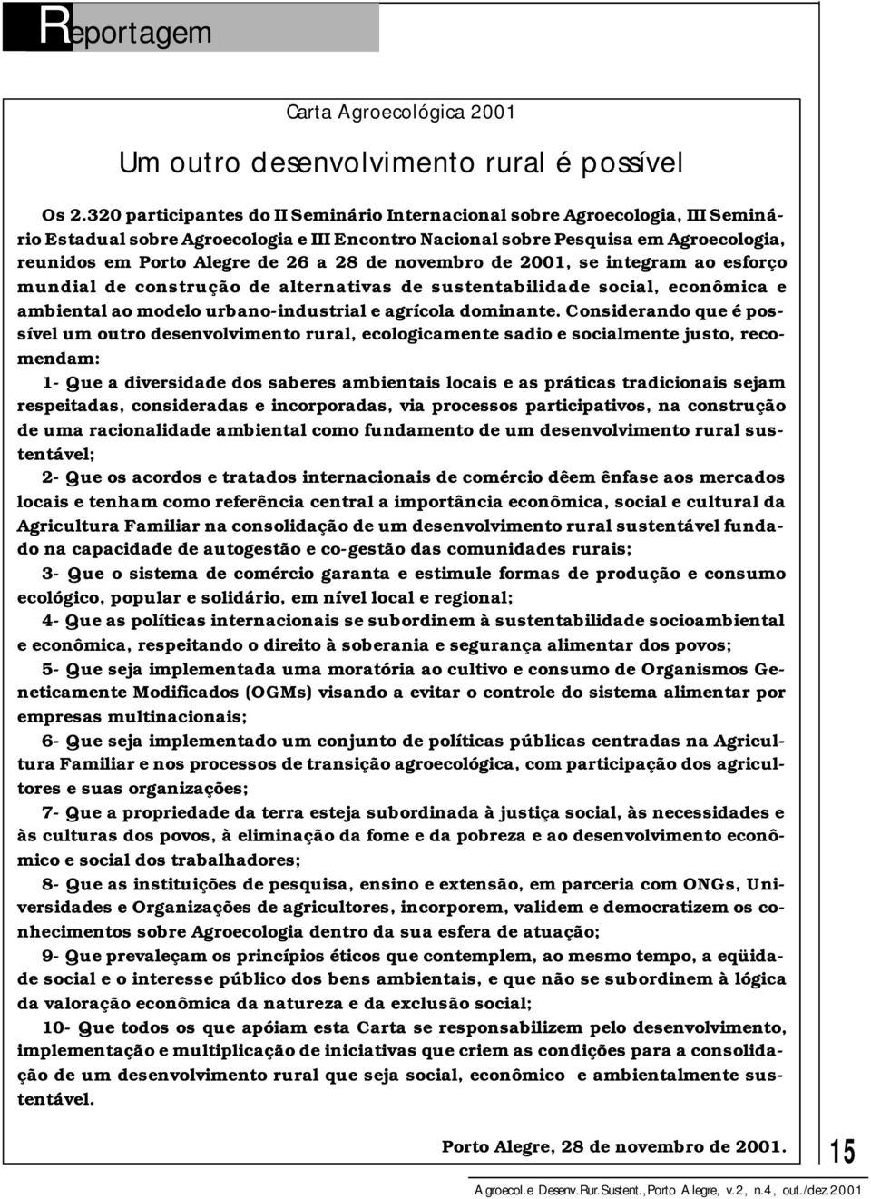 28 de novembro de 2001, se integram ao esforço mundial de construção de alternativas de sustentabilidade social, econômica e ambiental ao modelo urbano-industrial e agrícola dominante.