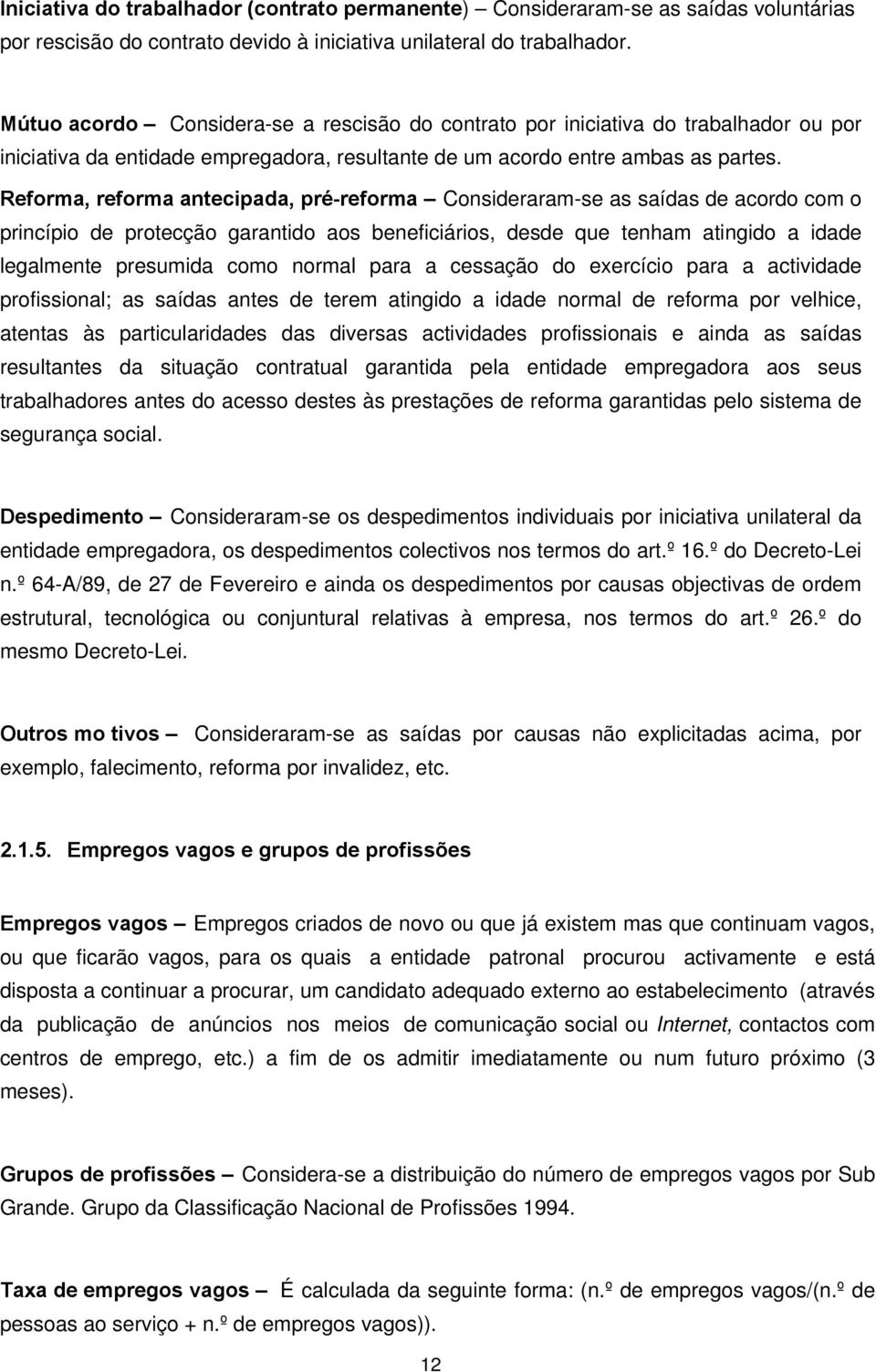 Reforma, reforma antecipada, pré-reforma Consideraram-se as saídas de acordo com o princípio de protecção garantido aos beneficiários, desde que tenham atingido a idade legalmente presumida como