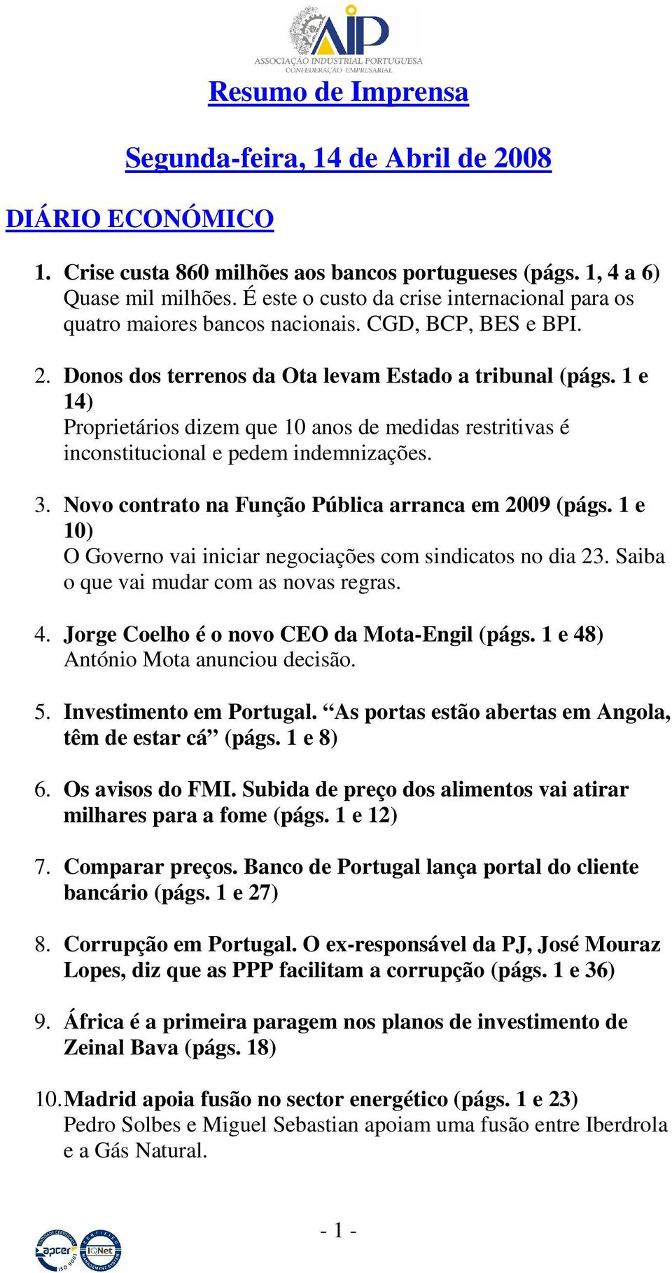 1 e 14) Proprietários dizem que 10 anos de medidas restritivas é inconstitucional e pedem indemnizações. 3. Novo contrato na Função Pública arranca em 2009 (págs.