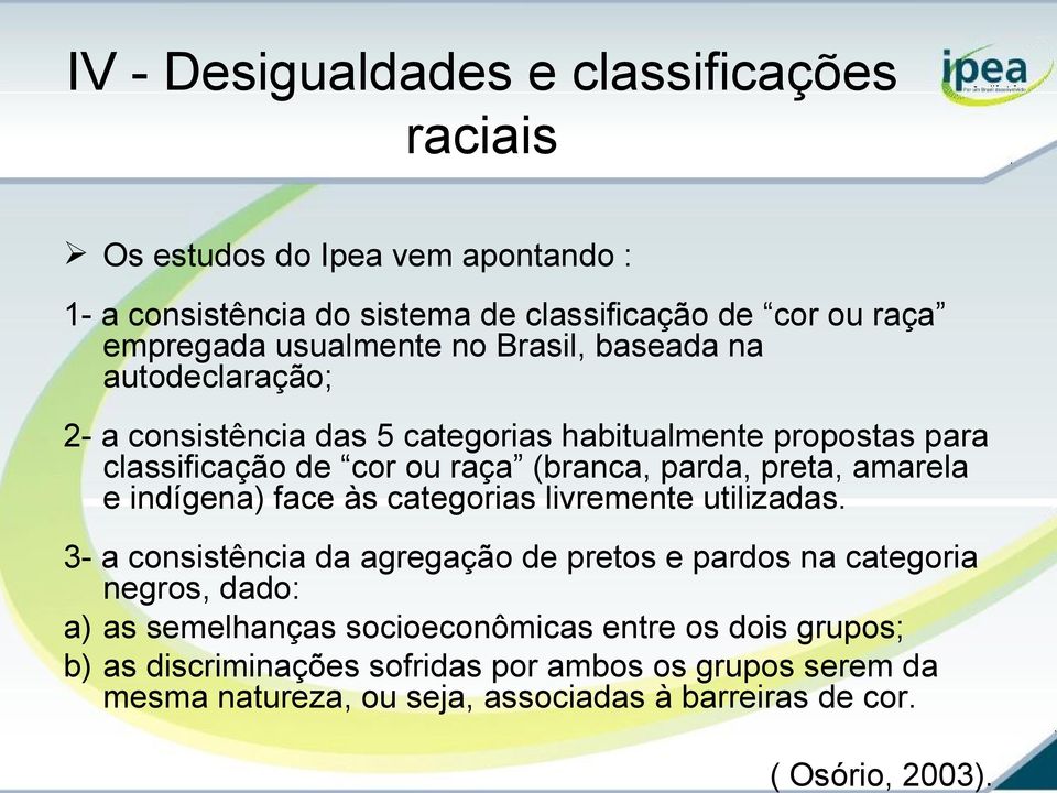 no Brasil, baseada na autodeclaração; 2- a consistência das 5 categorias habitualmente propostas para classificação de cor ou raça (branca, parda, preta,