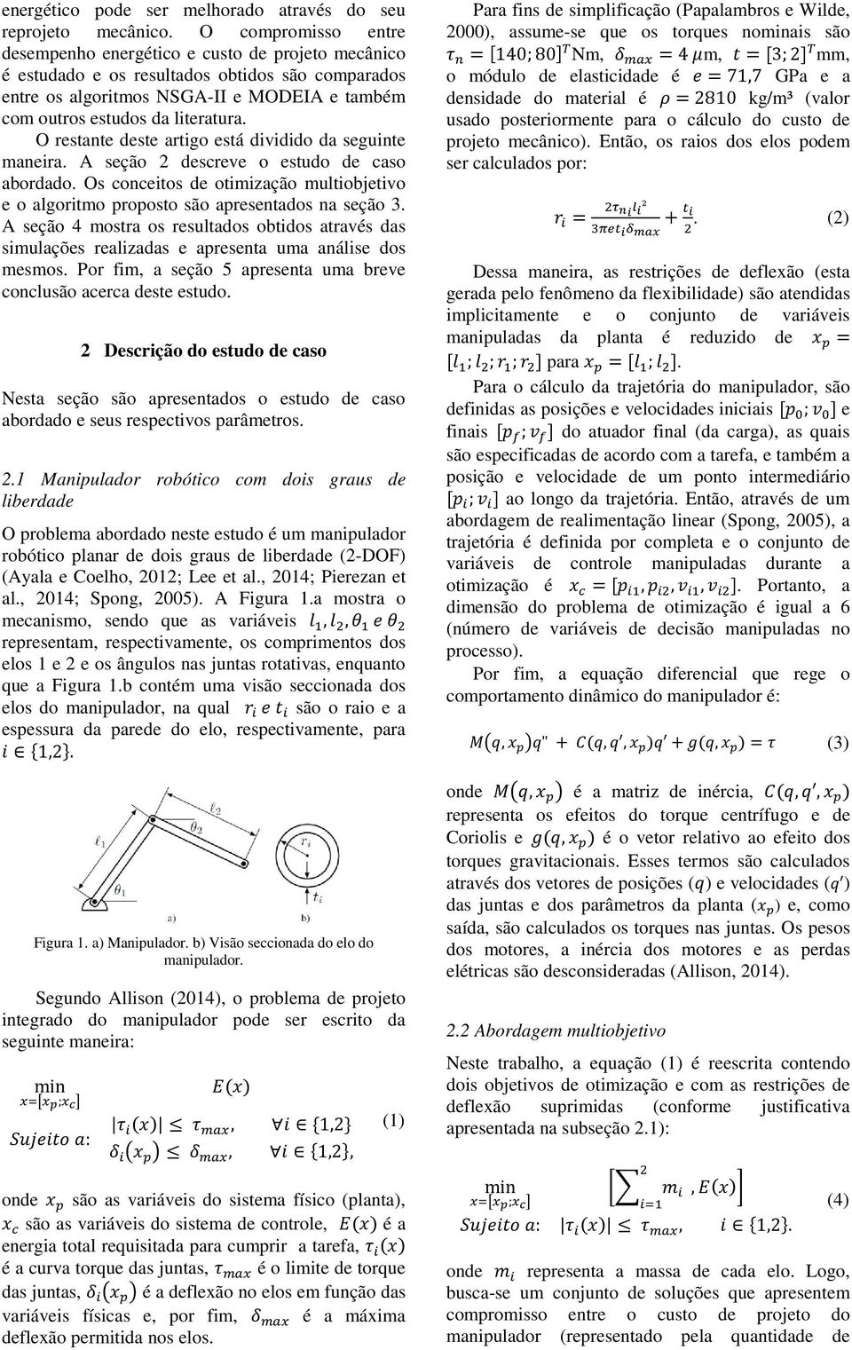 O restante deste artigo está dividido da seguinte maneira. A seção 2 descreve o estudo de caso abordado. Os conceitos de otimização multiobjetivo e o algoritmo proposto são apresentados na seção 3.