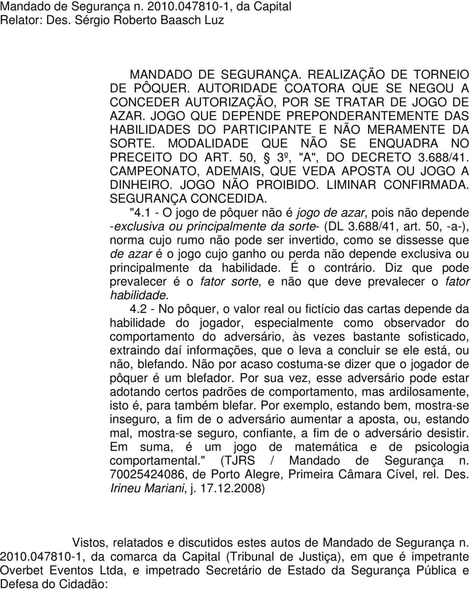 MODALIDADE QUE NÃO SE ENQUADRA NO PRECEITO DO ART. 50, 3º, "A", DO DECRETO 3.688/41. CAMPEONATO, ADEMAIS, QUE VEDA APOSTA OU JOGO A DINHEIRO. JOGO NÃO PROIBIDO. LIMINAR CONFIRMADA.