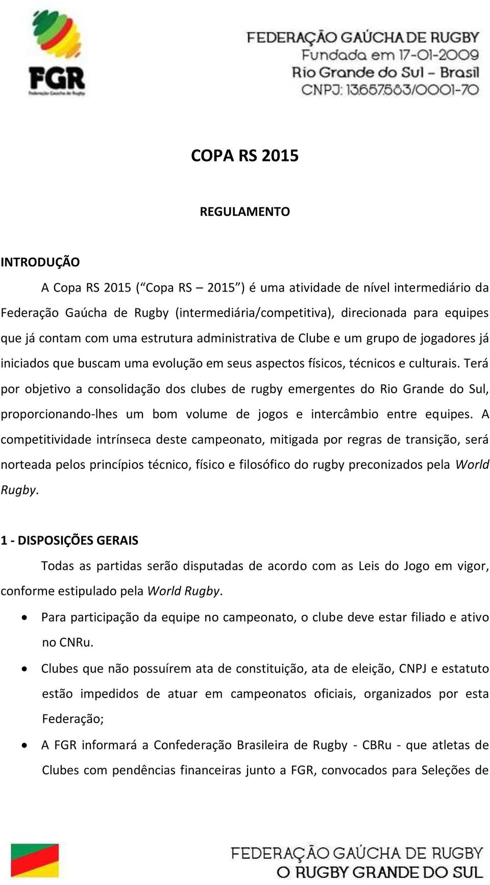 Terá por objetivo a consolidação dos clubes de rugby emergentes do Rio Grande do Sul, proporcionando-lhes um bom volume de jogos e intercâmbio entre equipes.