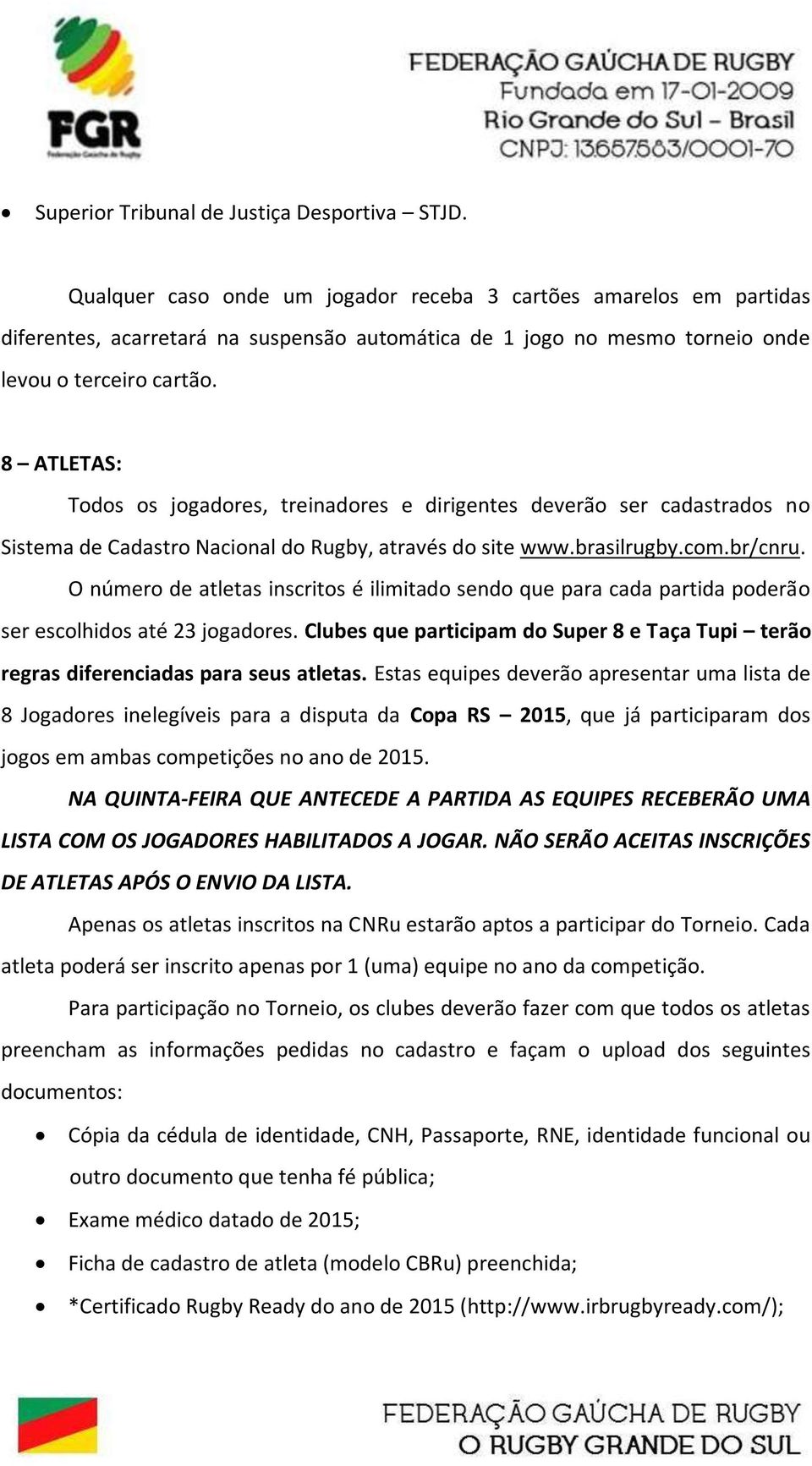 8 ATLETAS: Todos os jogadores, treinadores e dirigentes deverão ser cadastrados no Sistema de Cadastro Nacional do Rugby, através do site www.brasilrugby.com.br/cnru.