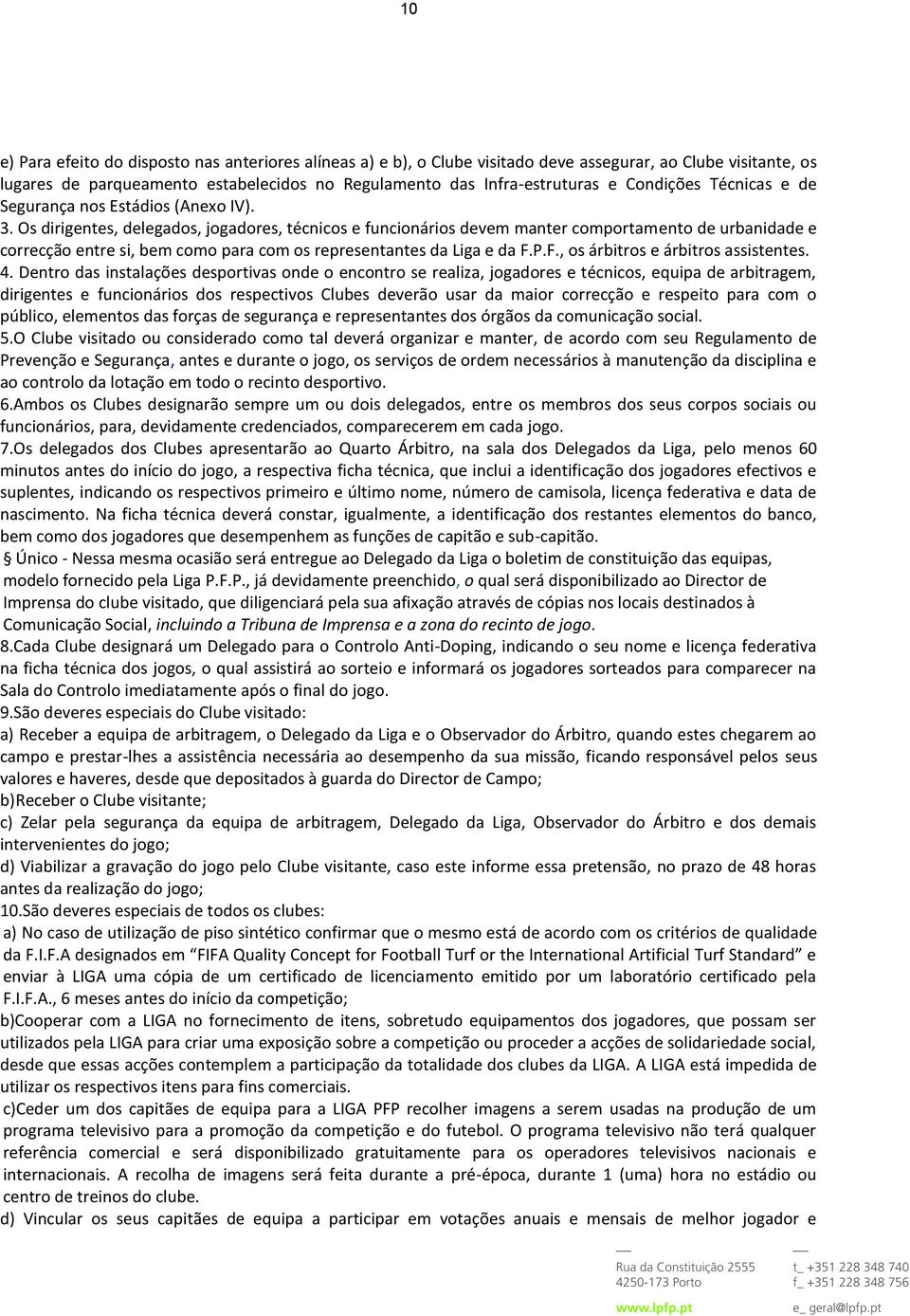 Os dirigentes, delegados, jogadores, técnicos e funcionários devem manter comportamento de urbanidade e correcção entre si, bem como para com os representantes da Liga e da F.