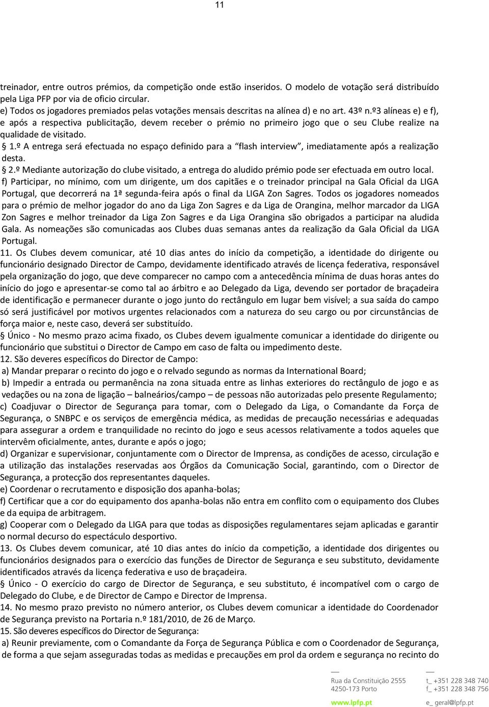 º3 alíneas e) e f), e após a respectiva publicitação, devem receber o prémio no primeiro jogo que o seu Clube realize na qualidade de visitado. 1.