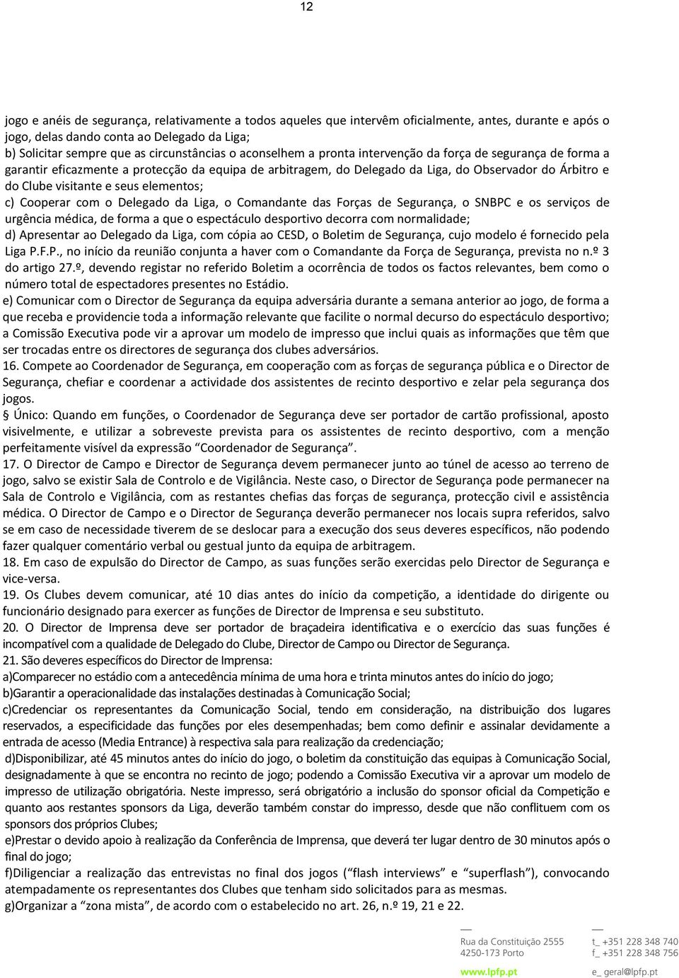 elementos; c) Cooperar com o Delegado da Liga, o Comandante das Forças de Segurança, o SNBPC e os serviços de urgência médica, de forma a que o espectáculo desportivo decorra com normalidade; d)