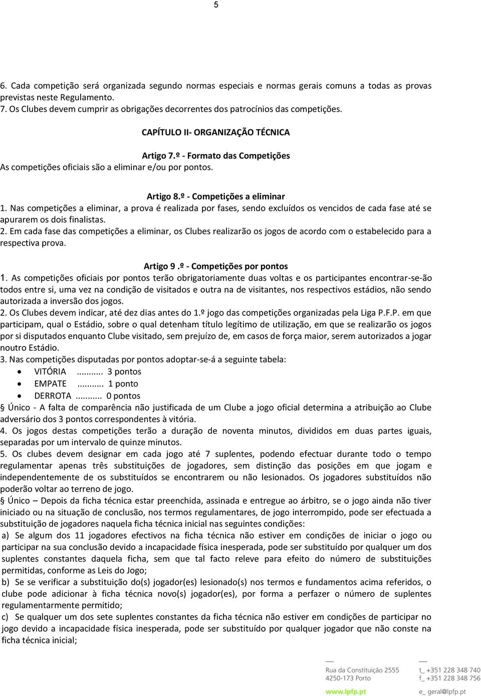 º - Formato das Competições As competições oficiais são a eliminar e/ou por pontos. Artigo 8.º - Competições a eliminar 1.