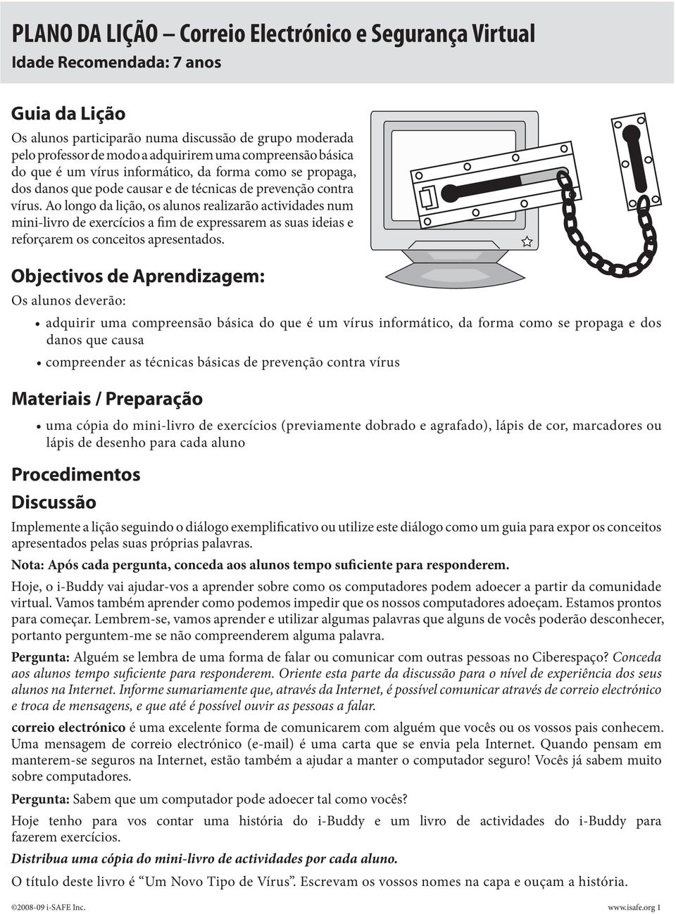 Ao longo da lição, os alunos realizarão actividades num mini-livro de exercícios a fim de expressarem as suas ideias e reforçarem os conceitos apresentados.