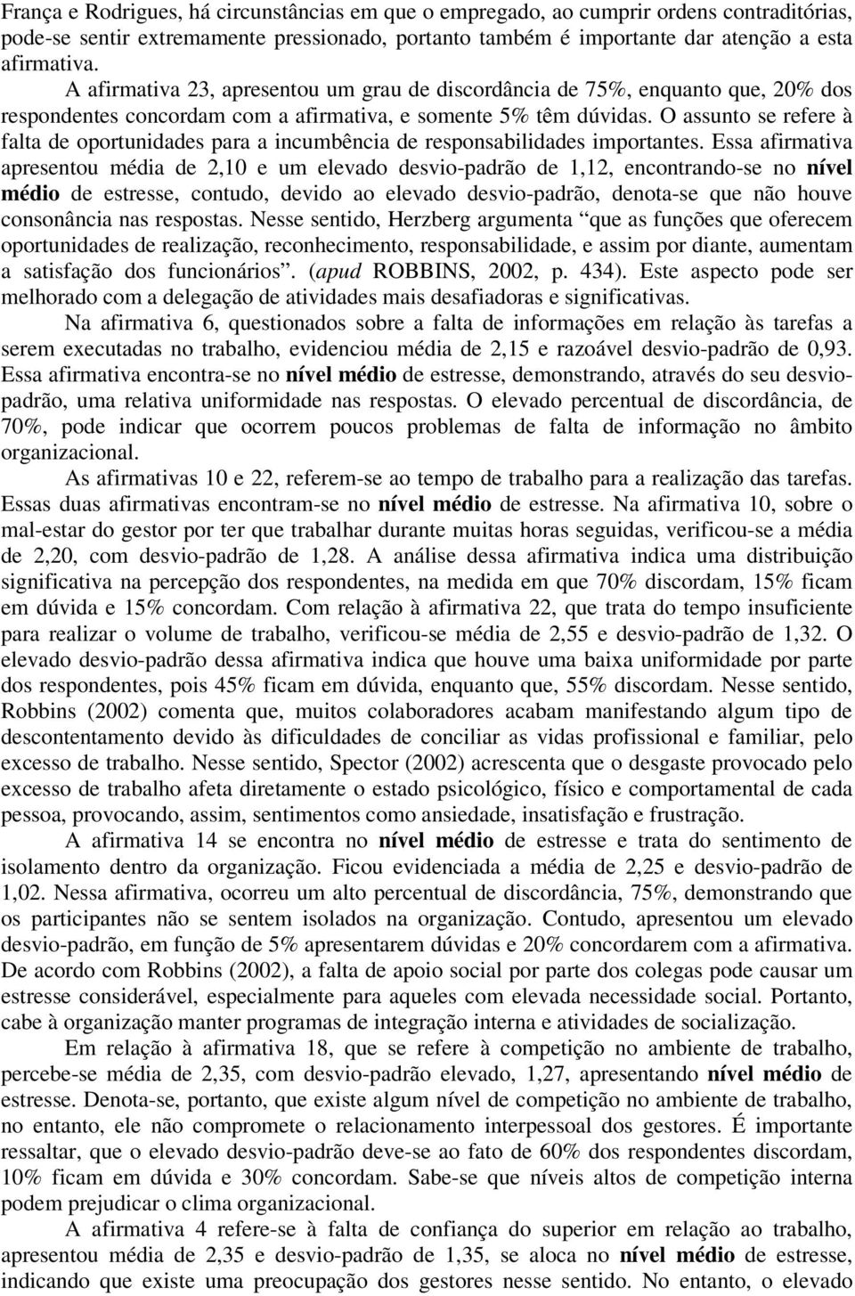 O assunto se refere à falta de oportunidades para a incumbência de responsabilidades importantes.