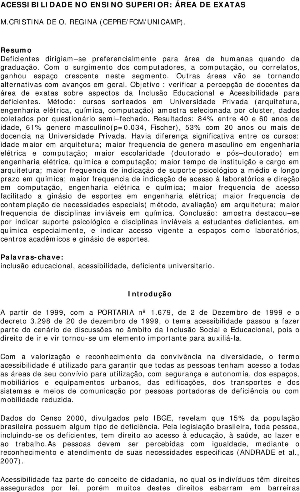 Objetivo : verificar a percepção de docentes da área de exatas sobre aspectos da Inclusão Educacional e Acessibilidade para deficientes.