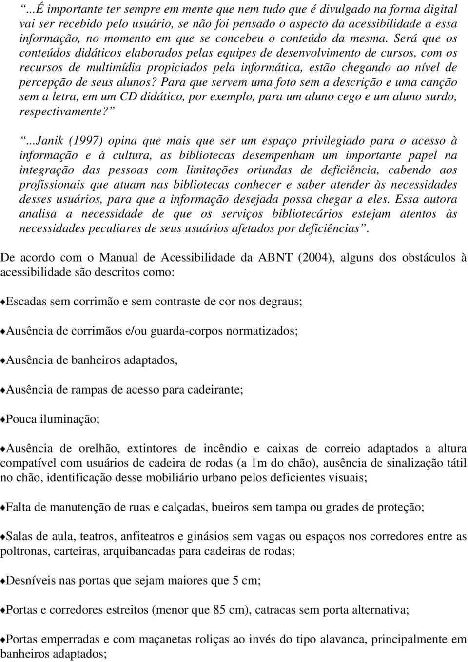 Será que os conteúdos didáticos elaborados pelas equipes de desenvolvimento de cursos, com os recursos de multimídia propiciados pela informática, estão chegando ao nível de percepção de seus alunos?