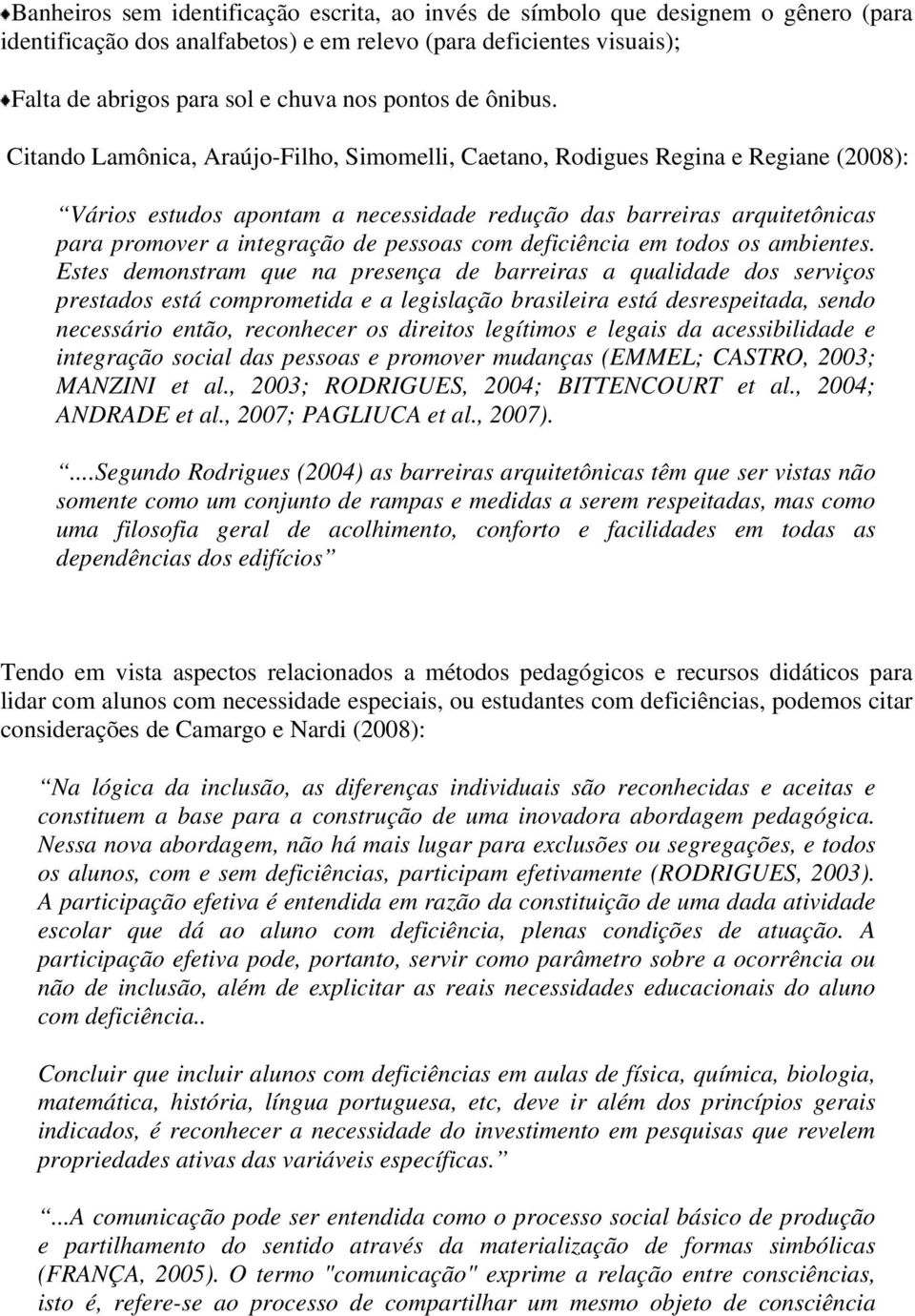 Citando Lamônica, Araújo-Filho, Simomelli, Caetano, Rodigues Regina e Regiane (2008): Vários estudos apontam a necessidade redução das barreiras arquitetônicas para promover a integração de pessoas