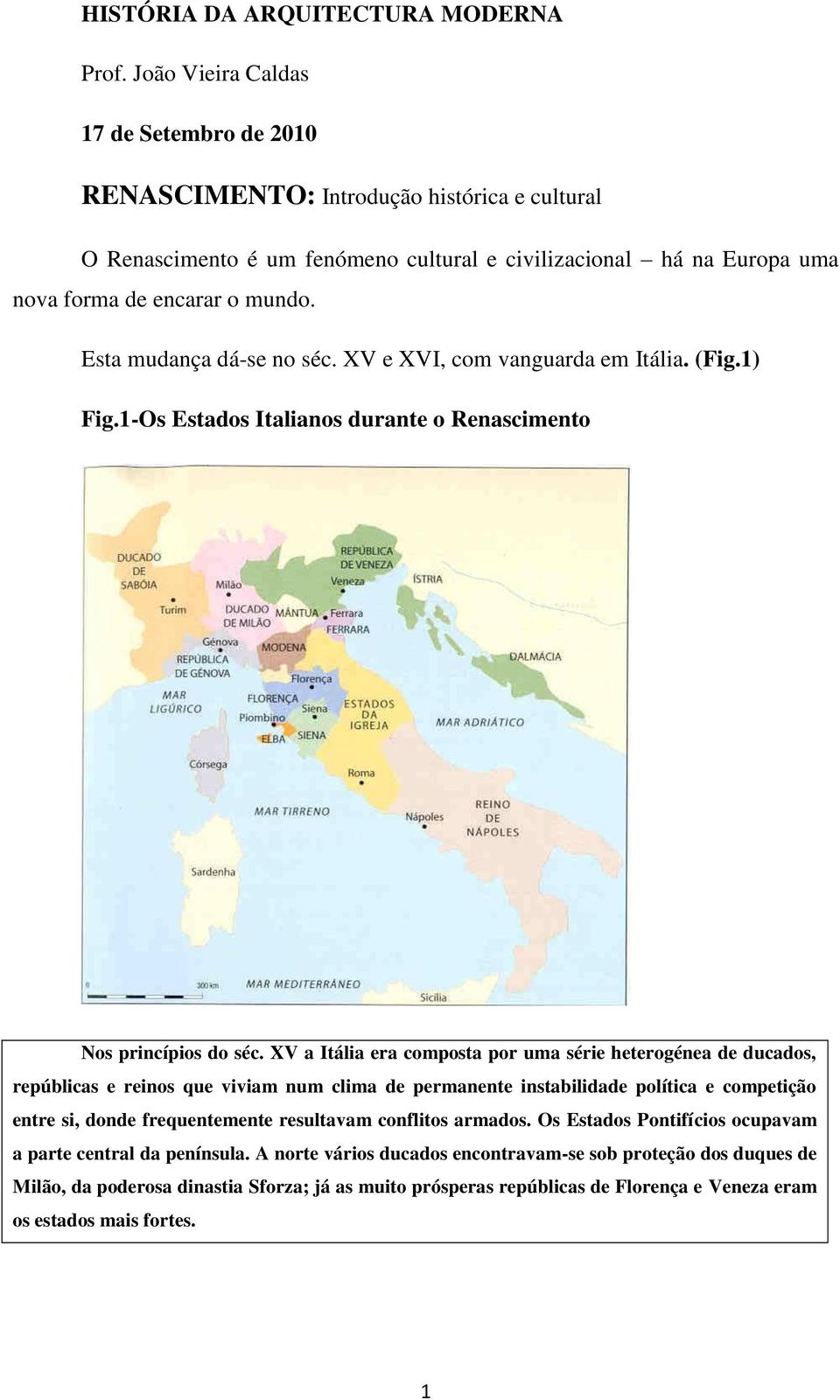 Esta mudança dá-se no séc. XV e XVI, com vanguarda em Itália. (Fig.1) Fig.1-Os Estados Italianos durante o Renascimento Nos princípios do séc.