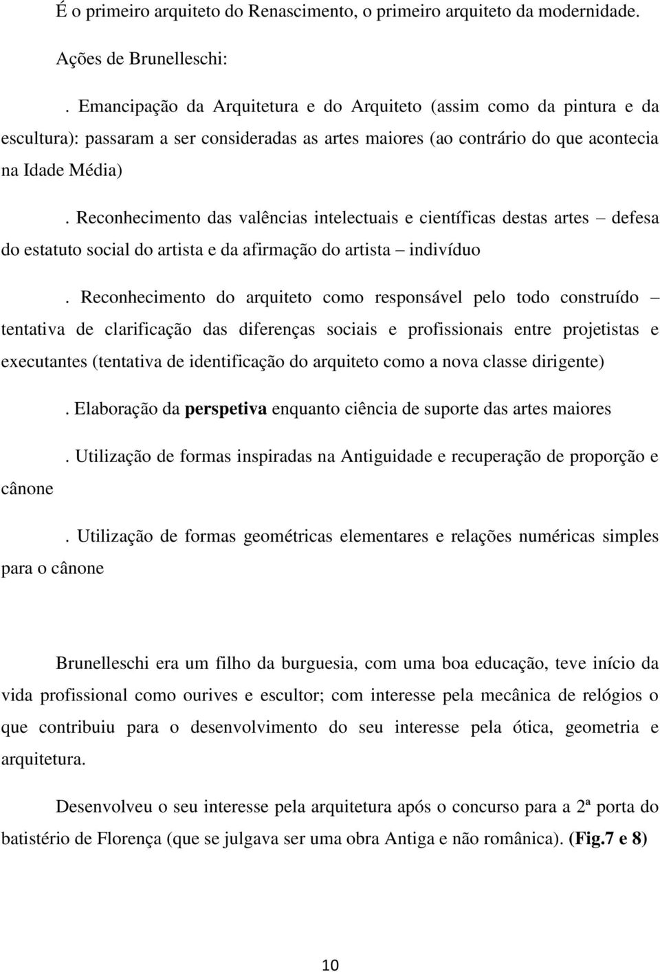 Reconhecimento das valências intelectuais e científicas destas artes defesa do estatuto social do artista e da afirmação do artista indivíduo.