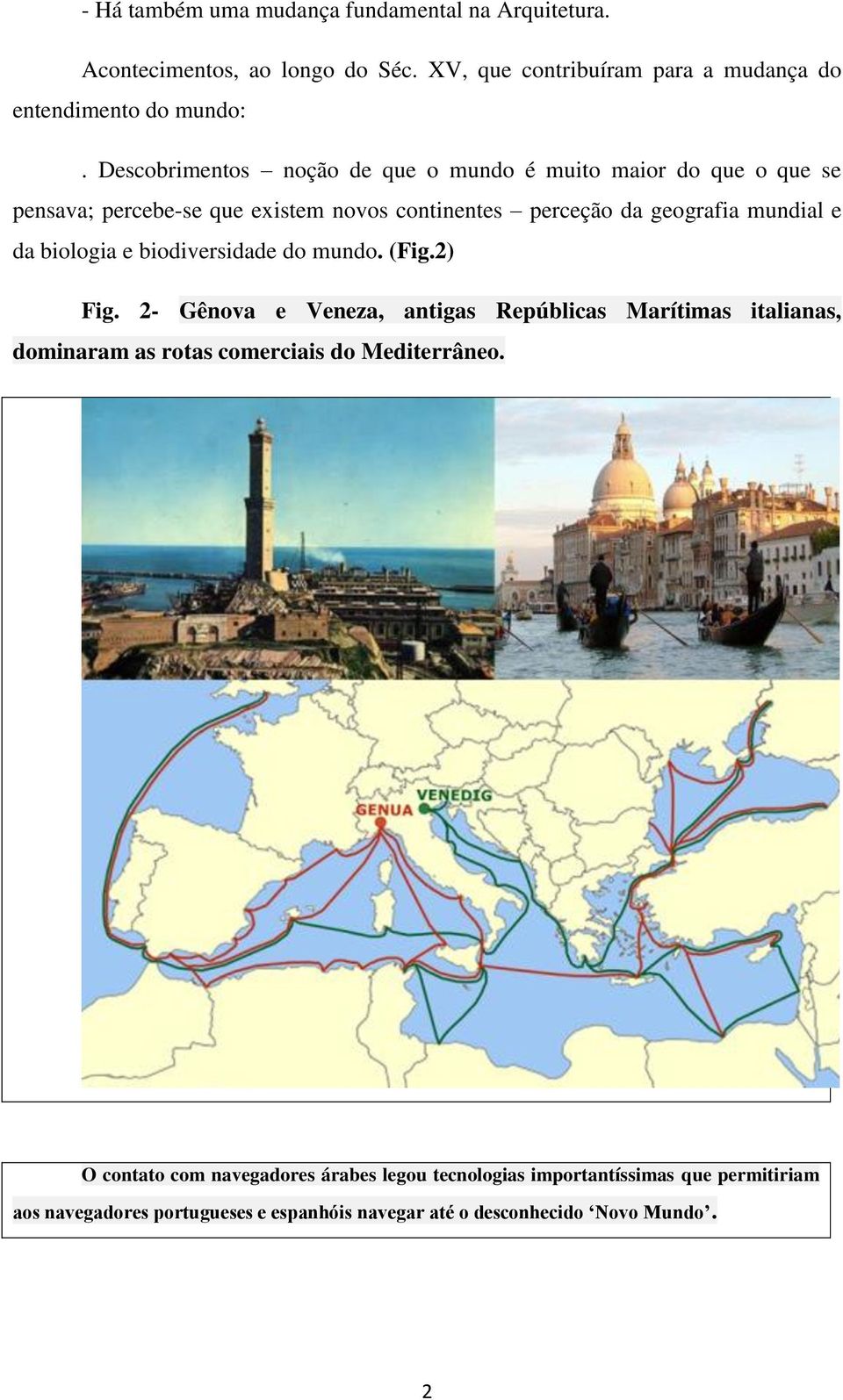 biologia e biodiversidade do mundo. (Fig.2) Fig. 2- Gênova e Veneza, antigas Repúblicas Marítimas italianas, dominaram as rotas comerciais do Mediterrâneo.