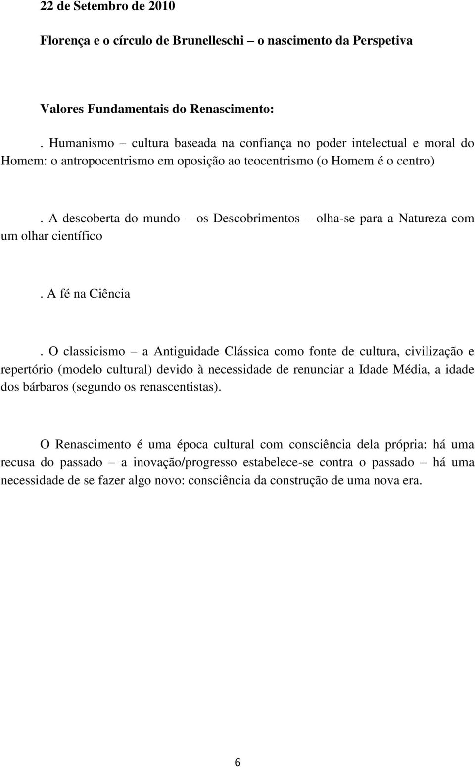 A descoberta do mundo os Descobrimentos olha-se para a Natureza com um olhar científico. A fé na Ciência.