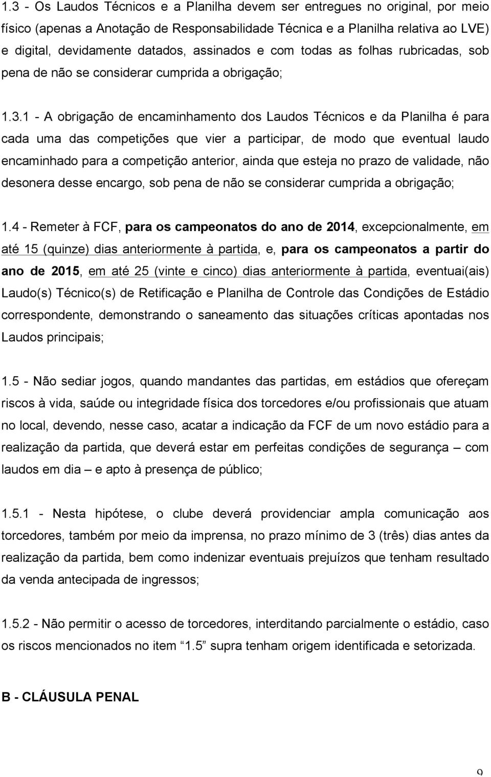 1 - A obrigação de encaminhamento dos Laudos Técnicos e da Planilha é para cada uma das competições que vier a participar, de modo que eventual laudo encaminhado para a competição anterior, ainda que