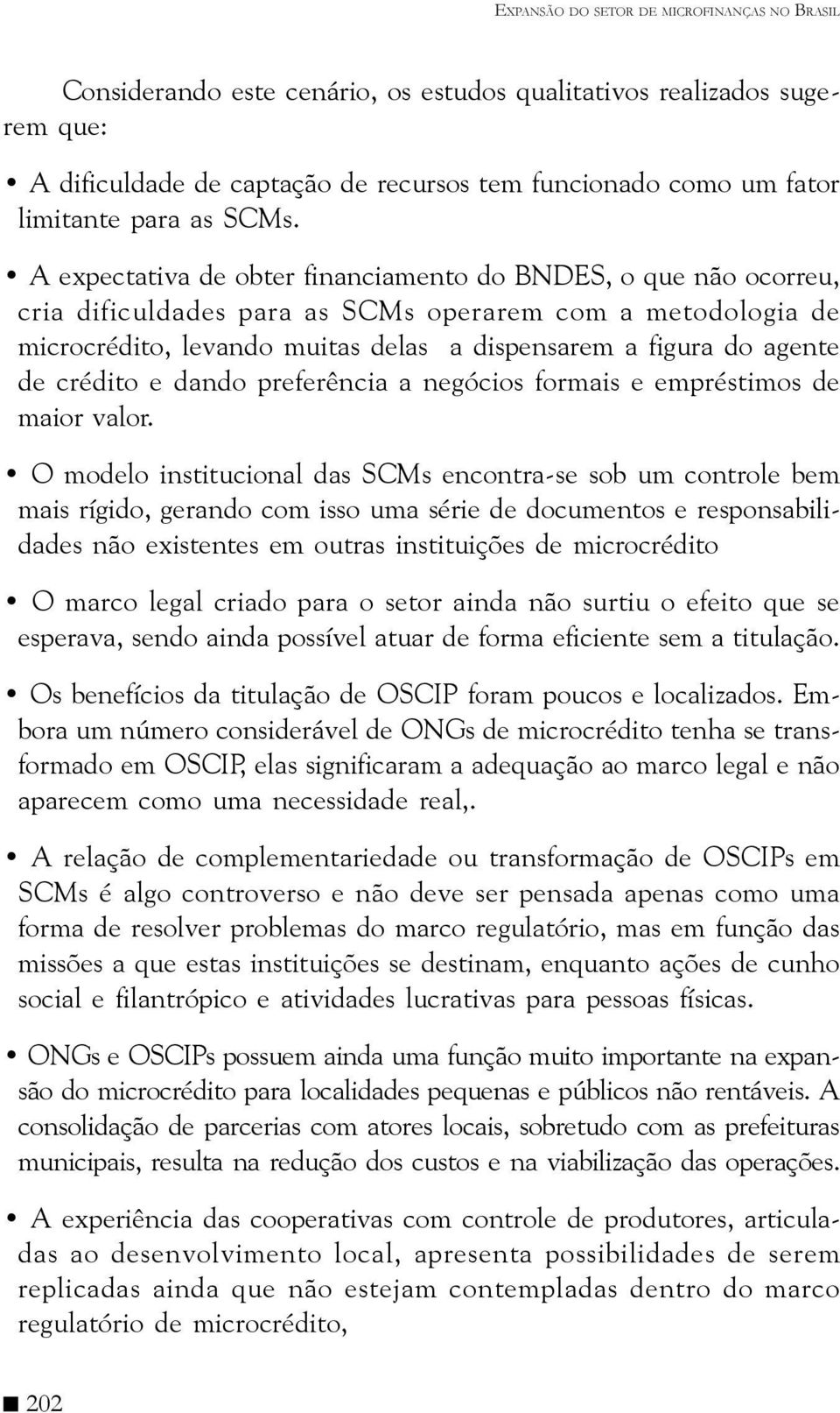 A expectativa de obter financiamento do BNDES, o que não ocorreu, cria dificuldades para as SCMs operarem com a metodologia de microcrédito, levando muitas delas a dispensarem a figura do agente de