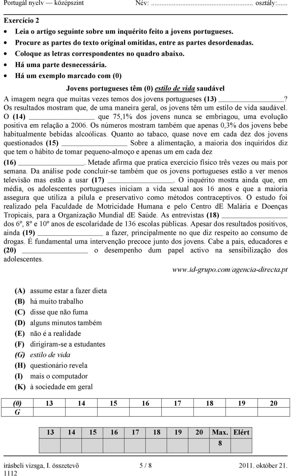 Há um exemplo marcado com (0) Jovens portugueses têm (0) estilo de vida saudável A imagem negra que muitas vezes temos dos jovens portugueses (13)?