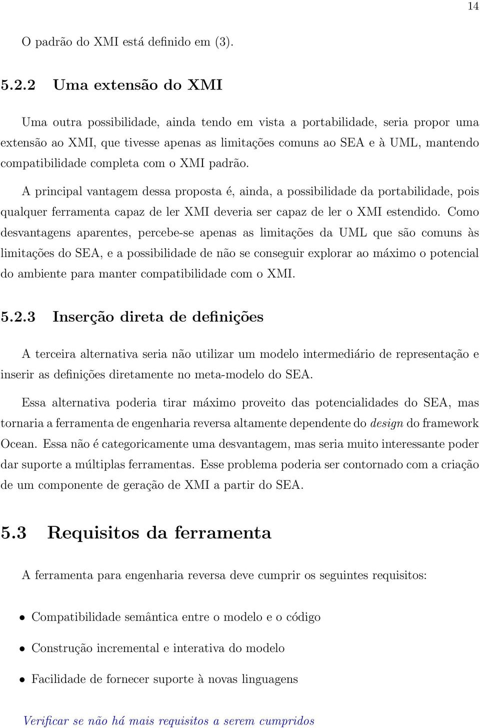 completa com o XMI padrão. A principal vantagem dessa proposta é, ainda, a possibilidade da portabilidade, pois qualquer ferramenta capaz de ler XMI deveria ser capaz de ler o XMI estendido.