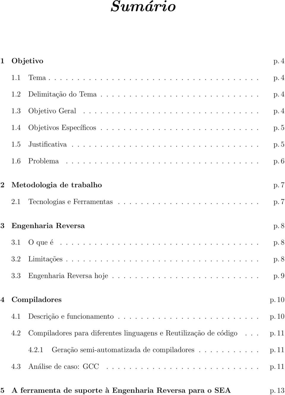 1 Tecnologias e Ferramentas......................... p. 7 3 Engenharia Reversa p. 8 3.1 O que é................................... p. 8 3.2 Limitações.................................. p. 8 3.3 Engenharia Reversa hoje.